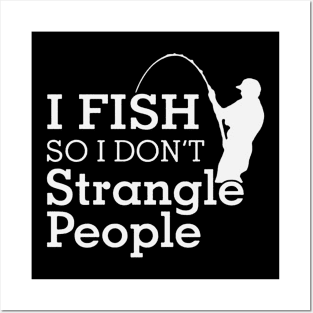 Funny Humorous I Fish So I Don't Strangle People Posters and Art